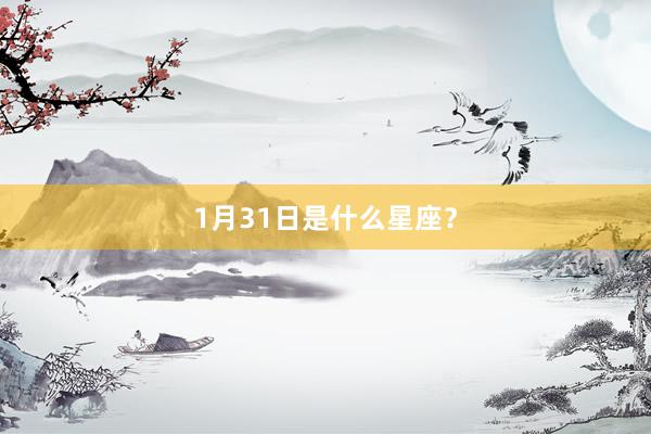 1月31日是什么星座？