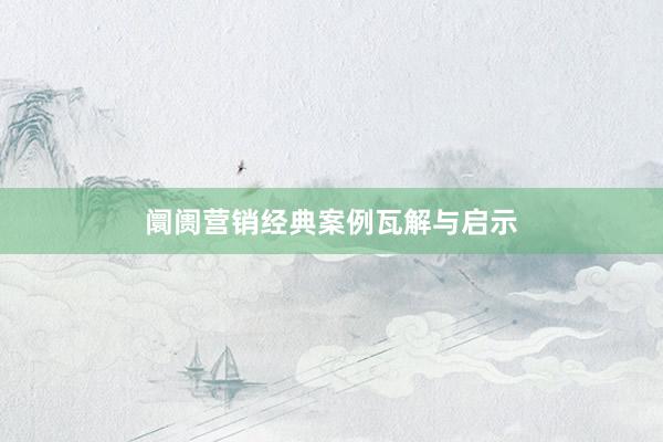 阛阓营销经典案例瓦解与启示